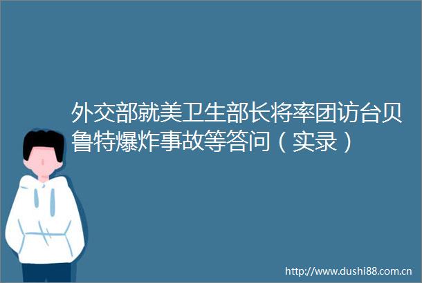 外交部就美卫生部长将率团访台贝鲁特事故等答问（实录）