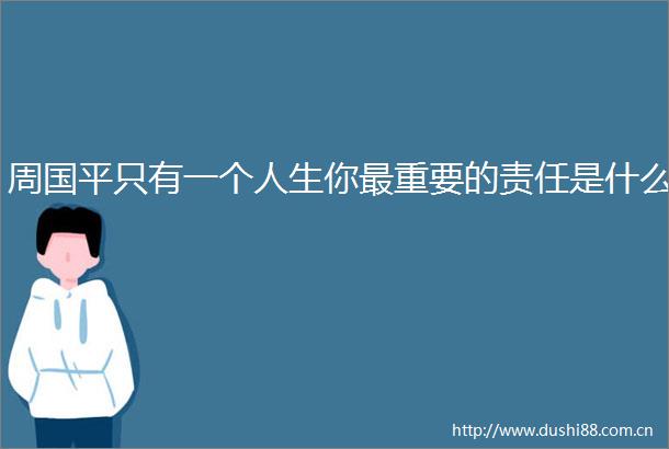 周国平只有一个人生你最重要的责任是什么