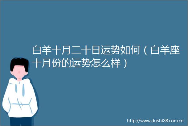白羊十月二十日运势如何（白羊座十月份的运势怎么样）