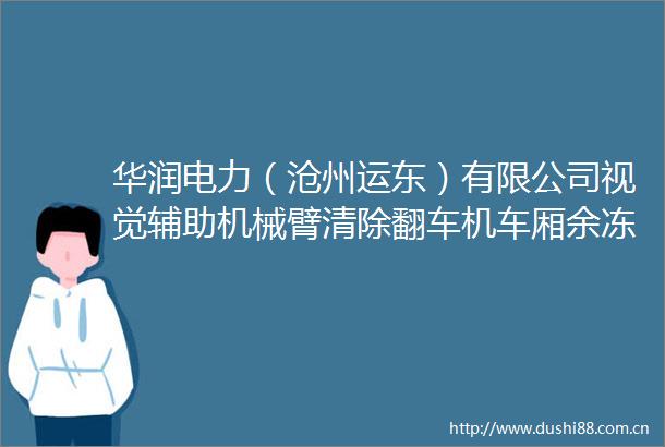 华润电力（沧州运东）有限公司视觉辅助机械臂清除翻车机车厢余冻煤系统的研究与应用项目招标公告