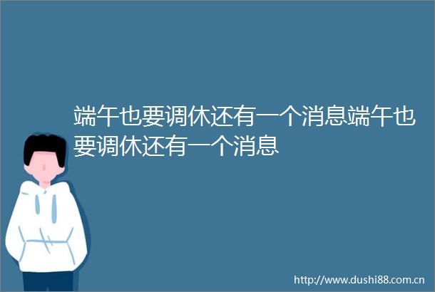 端午也要调休还有一个消息端午也要调休还有一个消息