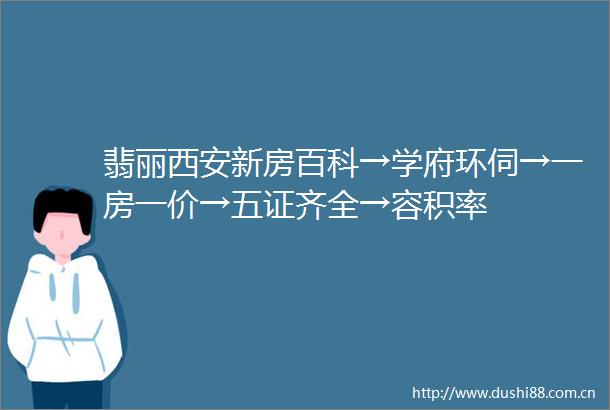 翡丽西安新房百科→学府环伺→一房一价→五证齐全→容积率