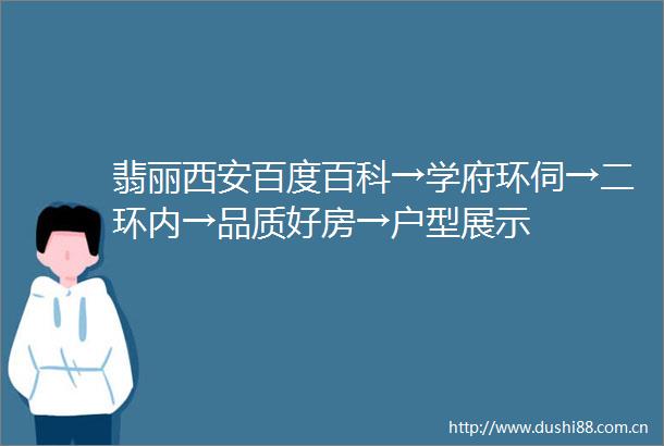 翡丽西安百度百科→学府环伺→二环内→品质好房→户型展示