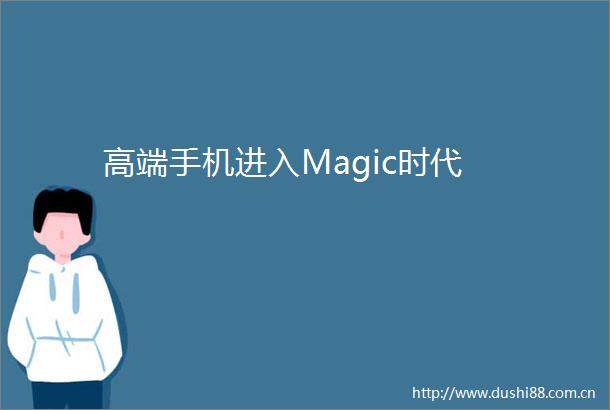高端手机进入Magic时代