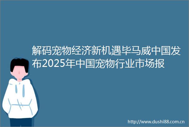 解码宠物经济新机遇毕马威发布2025年宠物行业市场报告