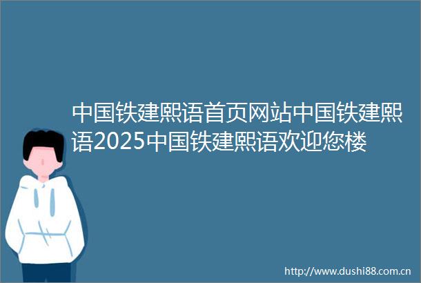 铁建熙语首页网站铁建熙语2025铁建熙语欢迎您楼盘评测户型配套