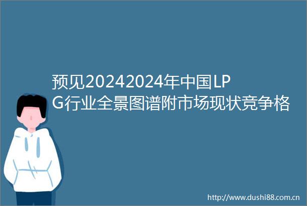 预见20242024年LPG行业全景图谱附市场现状竞争格局和发展趋势等