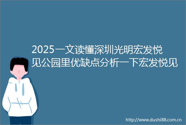 2025一文读懂深圳光明宏发悦见公园里优缺点分析一下宏发悦见公园里值得买吗