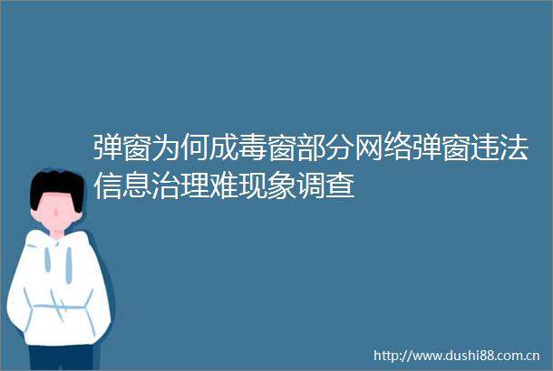 弹窗为何成毒窗部分网络弹窗信息治理难现象调查