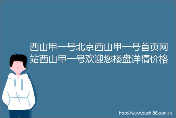 西山甲一号北京西山甲一号首页网站西山甲一号欢迎您楼盘详情价格
