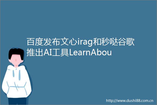 百度发布文心irag和秒哒谷歌推出AI工具LearnAbout通义千问开源Qwen25Coder全系列模型极新早报