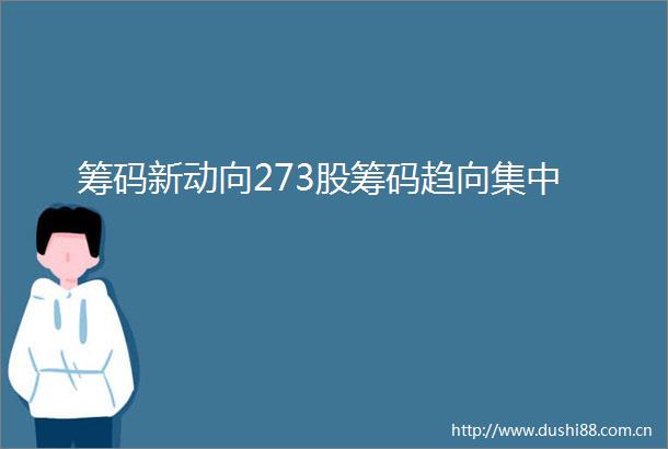 筹码新动向273股筹码趋向集中