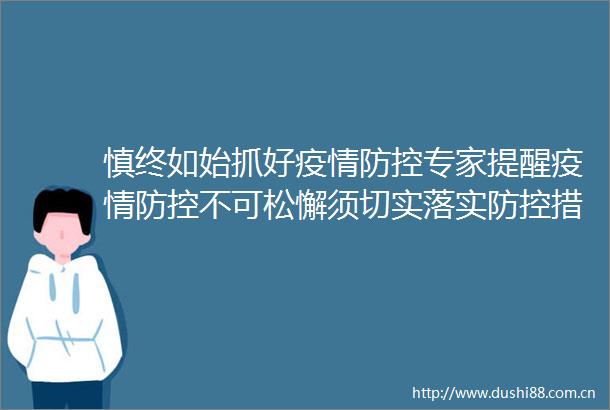 慎终如始抓好疫情防控专家提醒疫情防控不可松懈须切实落实防控措施