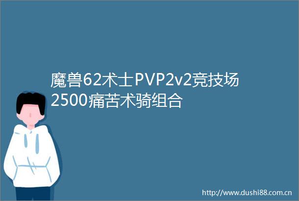 魔兽62术士PVP2v2竞技场2500痛苦术骑组合