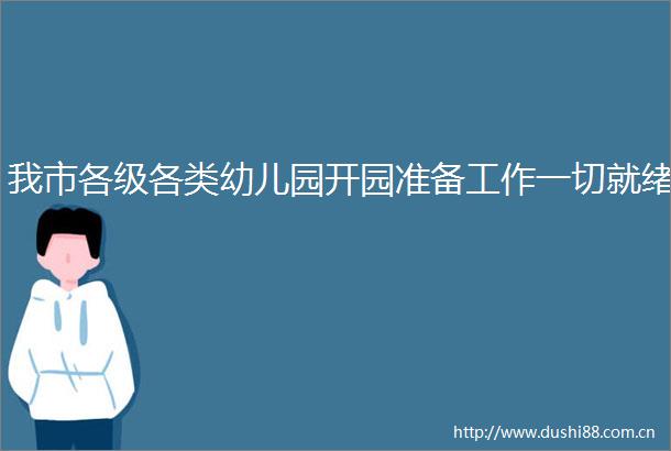 我市各级各类幼儿园开园准备工作一切就绪