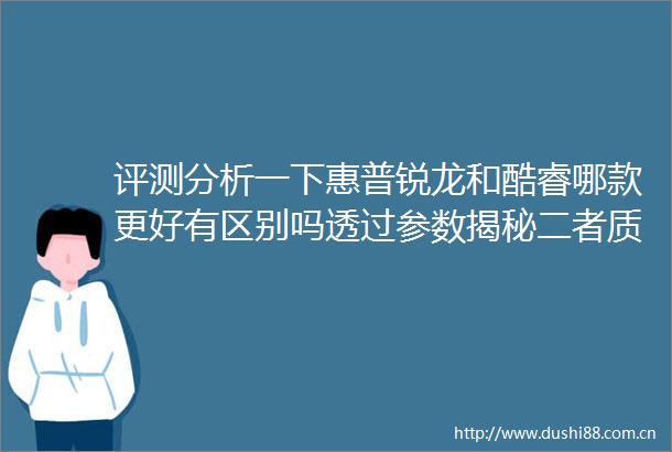 评测分析一下惠普锐龙和酷睿哪款更好有区别吗透过参数揭秘二者质量