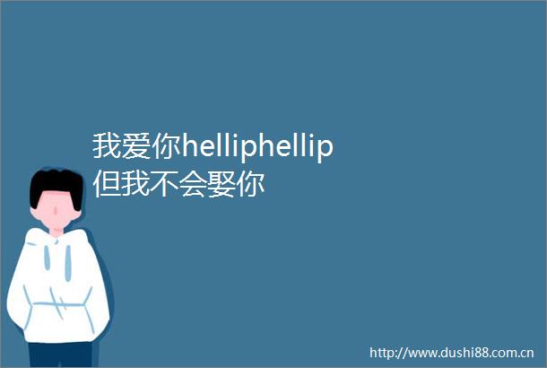 我爱你helliphellip但我不会娶你