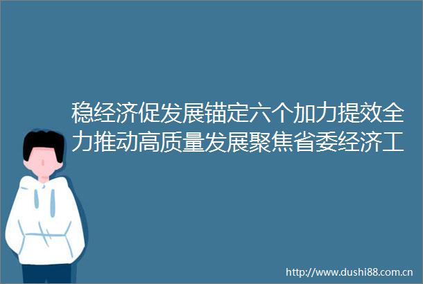 稳经济促发展锚定六个加力提效全力推动高质量发展聚焦省委经济工作会议③
