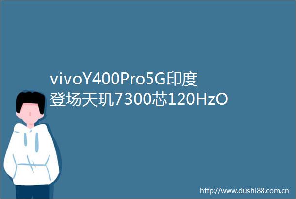 vivoY400Pro5G印度登场天玑7300芯120HzOLED屏续航快充全升级