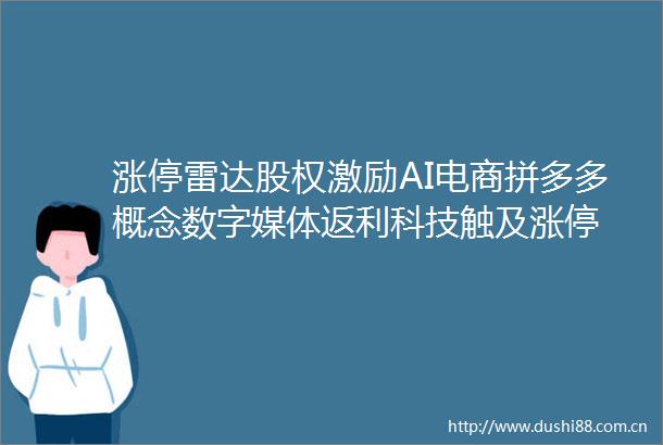 涨停雷达股权激励AI电商拼多多概念数字媒体返利科技触及涨停