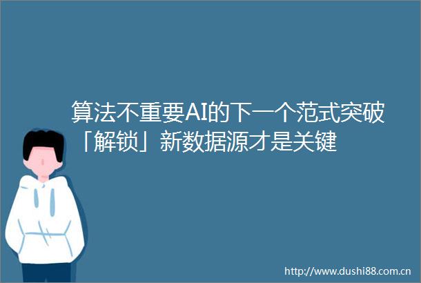 算法不重要AI的下一个范式突破「解锁」新数据源才是关键
