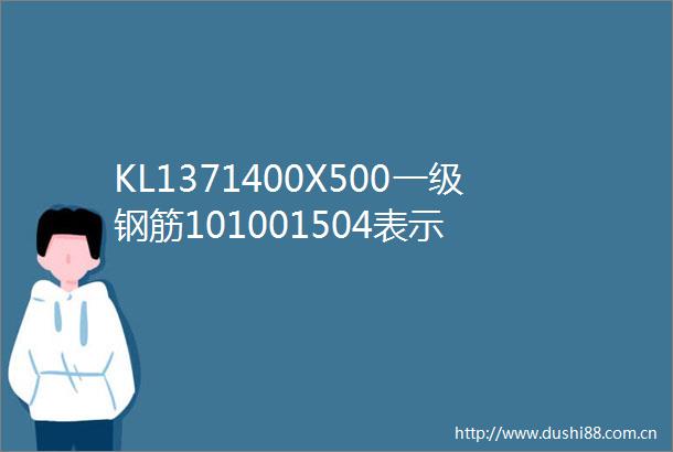 KL1371400X500一级钢筋101001504表示