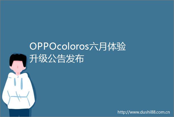 OPPOcoloros六月体验升级公告发布