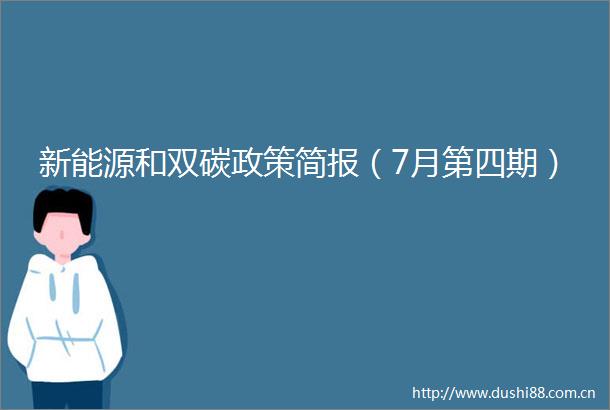 新能源和双碳政策简报（7月第四期）