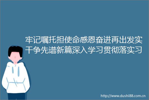 牢记嘱托担使命感恩奋进再出发实干争先谱新篇深入学习贯彻落实总书记考察青海重要讲话精神座谈会召开