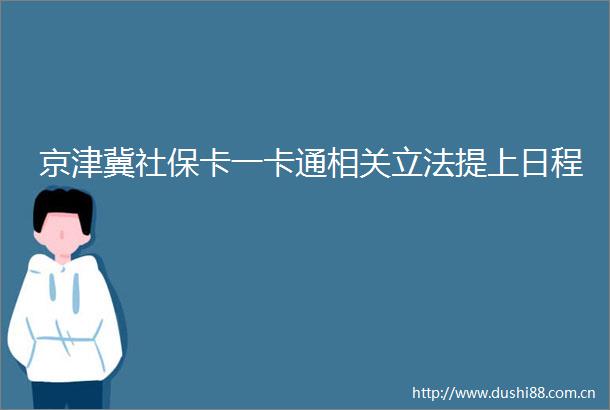 京津冀社保卡一卡通相关立法提上日程
