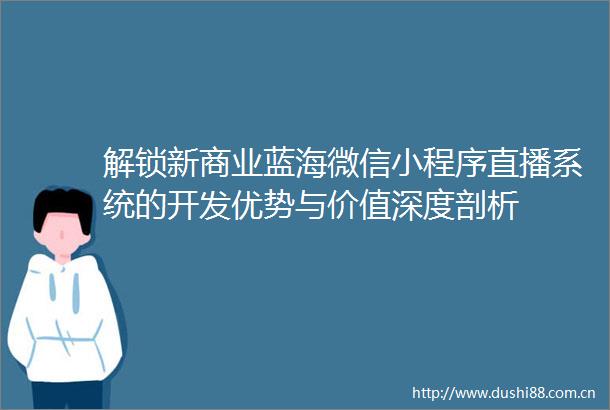 解锁新商业蓝海微信小程序直播系统的开发优势与价值深度剖析