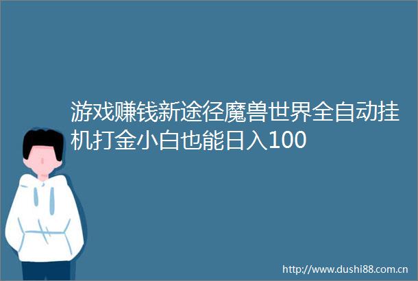 游戏赚钱新途径魔兽世界全自动挂机打金小白也能日入100
