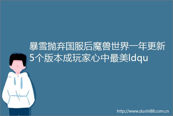 暴雪抛弃国服后魔兽世界一年更新5个版本成玩家心中最美ldquo前女友rdquo