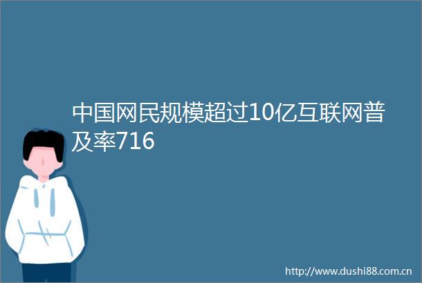 网民规模超过10亿互联网普及率716
