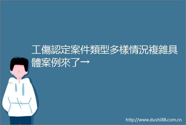工傷認定案件類型多樣情況複雜具體案例來了→