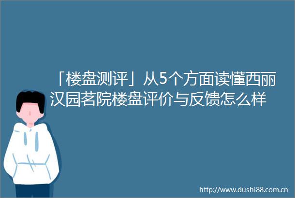 「楼盘测评」从5个方面读懂西丽汉园茗院楼盘评价与反馈怎么样