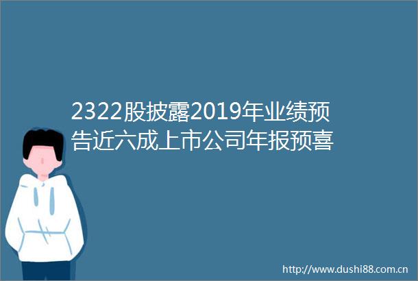 2322股披露2019年业绩预告近六成上市公司年报预喜