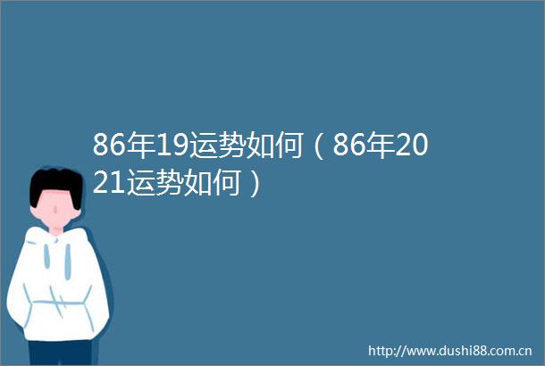 86年19运势如何（86年2021运势如何）