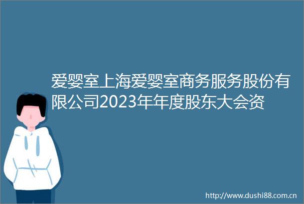 爱婴室上海爱婴室商务服务股份有限公司2023年年度股东大会资料