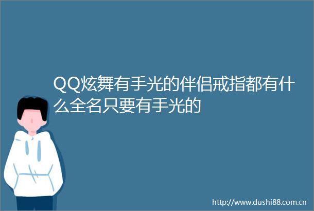 QQ炫舞有手光的伴侣戒指都有什么全名只要有手光的