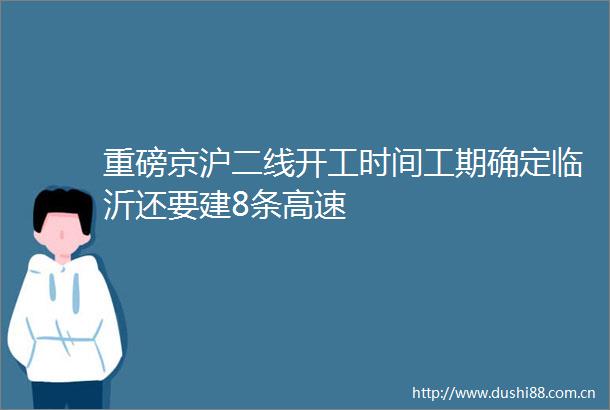 重磅京沪二线开工时间工期确定临沂还要建8条高速