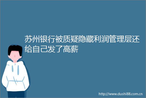 苏州银行被质疑隐藏利润管理层还给自己发了高薪