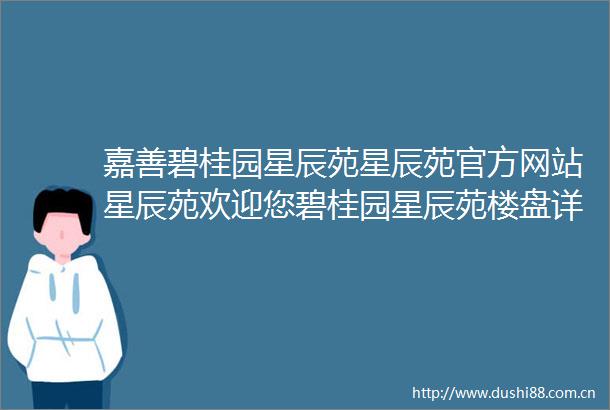 嘉善碧桂园星辰苑星辰苑官方网站星辰苑欢迎您碧桂园星辰苑楼盘详情