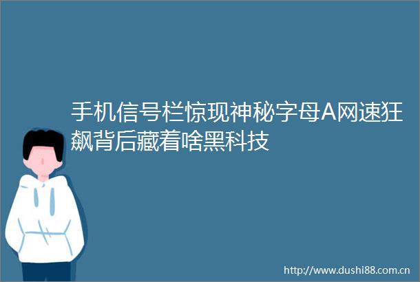 手机信号栏惊现神秘字母A网速狂飙背后藏着啥黑科技