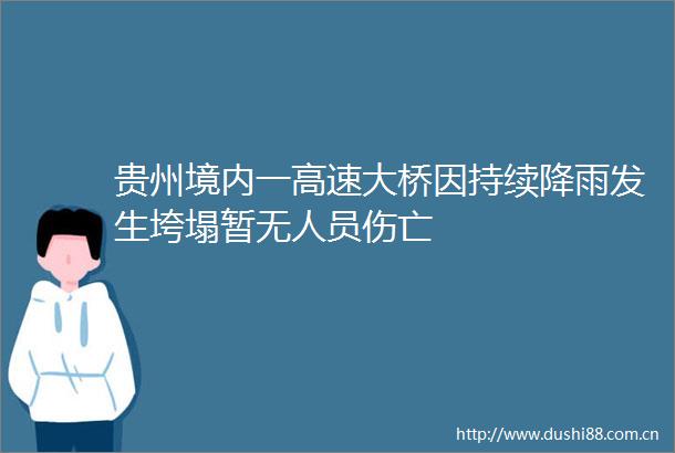 贵州境内一高速大桥因持续降雨发生垮塌暂无人员伤亡