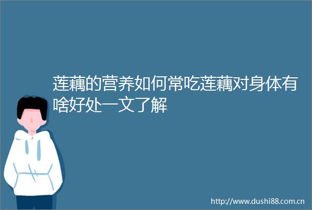 莲藕的营养如何常吃莲藕对身体有啥好处一文了解
