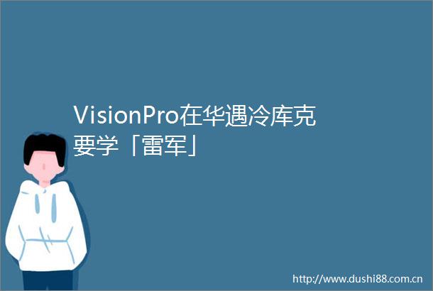 VisionPro在华遇冷库克要学「雷军」