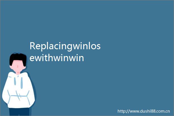 Replacingwinlosewithwinwin