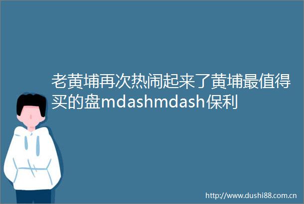 老黄埔再次热闹起来了黄埔最值得买的盘mdashmdash保利招商华发middot中央公馆mdashmdash展厅已开项目再爆猛料