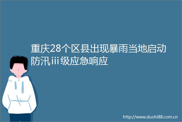 重庆28个区县出现暴雨当地启动防汛ⅲ级应急响应